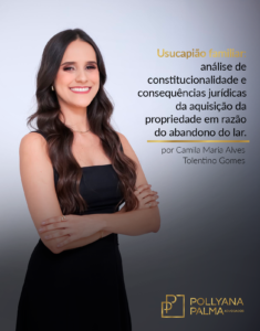 Read more about the article Usucapião familiar: análise de constitucionalidade e consequências jurídicas da aquisição da propriedade em razão do abandono do lar – Camila Gomes (Acadêmica e Estagiária)